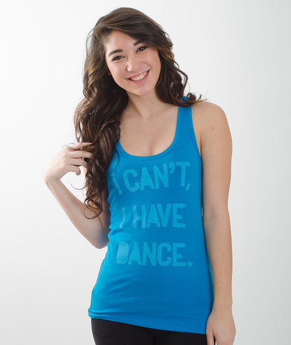 Soft jersey turquoise tank with "I Can't I Have Dance" on front.